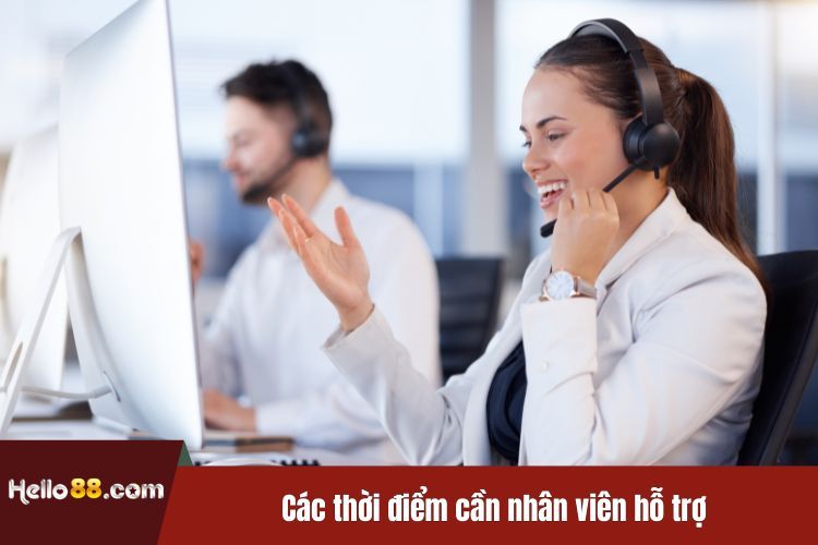 Các thời điểm cần nhân viên hỗ trợ