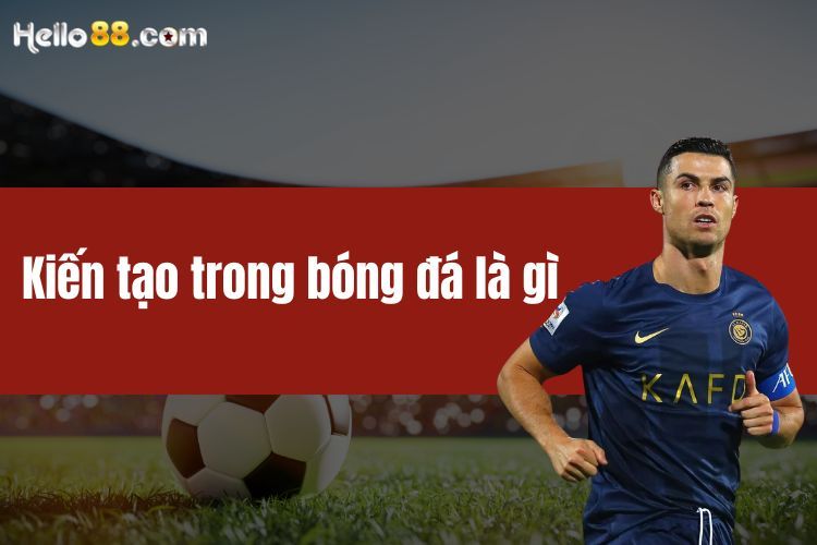 Kiến tạo trong bóng đá là gì? Hướng dẫn kiến tạo chuẩn xác